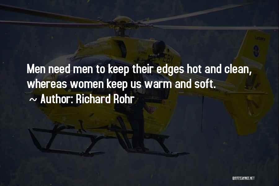 Richard Rohr Quotes: Men Need Men To Keep Their Edges Hot And Clean, Whereas Women Keep Us Warm And Soft.