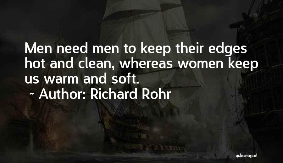 Richard Rohr Quotes: Men Need Men To Keep Their Edges Hot And Clean, Whereas Women Keep Us Warm And Soft.