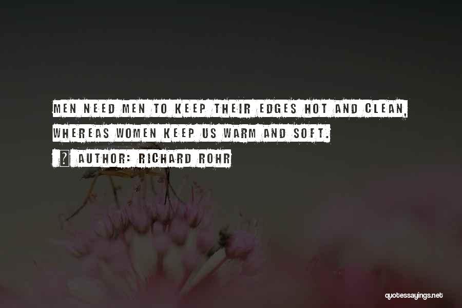 Richard Rohr Quotes: Men Need Men To Keep Their Edges Hot And Clean, Whereas Women Keep Us Warm And Soft.