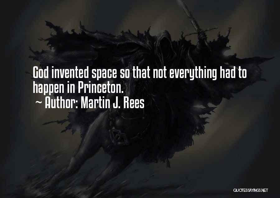Martin J. Rees Quotes: God Invented Space So That Not Everything Had To Happen In Princeton.