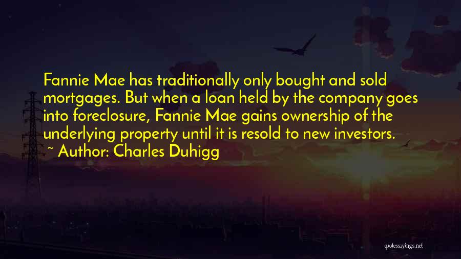 Charles Duhigg Quotes: Fannie Mae Has Traditionally Only Bought And Sold Mortgages. But When A Loan Held By The Company Goes Into Foreclosure,