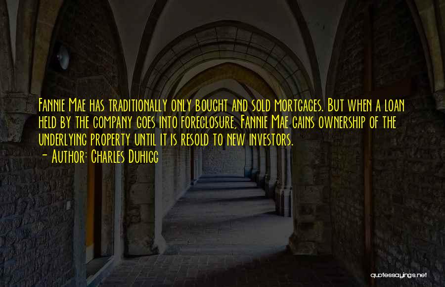 Charles Duhigg Quotes: Fannie Mae Has Traditionally Only Bought And Sold Mortgages. But When A Loan Held By The Company Goes Into Foreclosure,