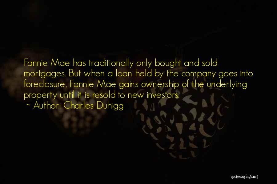 Charles Duhigg Quotes: Fannie Mae Has Traditionally Only Bought And Sold Mortgages. But When A Loan Held By The Company Goes Into Foreclosure,