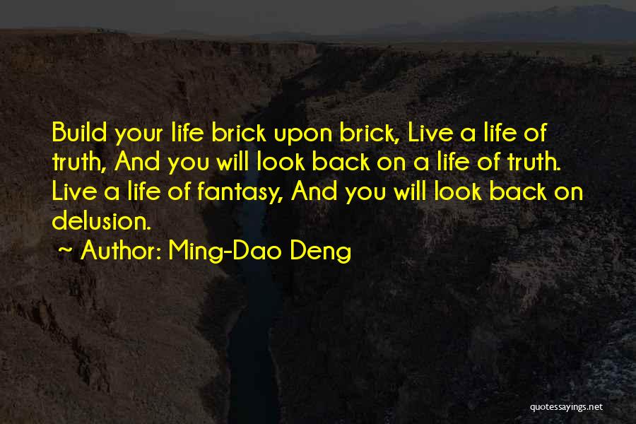 Ming-Dao Deng Quotes: Build Your Life Brick Upon Brick, Live A Life Of Truth, And You Will Look Back On A Life Of