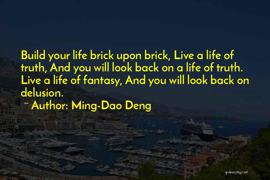 Ming-Dao Deng Quotes: Build Your Life Brick Upon Brick, Live A Life Of Truth, And You Will Look Back On A Life Of