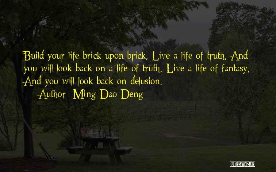 Ming-Dao Deng Quotes: Build Your Life Brick Upon Brick, Live A Life Of Truth, And You Will Look Back On A Life Of