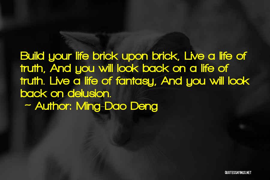 Ming-Dao Deng Quotes: Build Your Life Brick Upon Brick, Live A Life Of Truth, And You Will Look Back On A Life Of