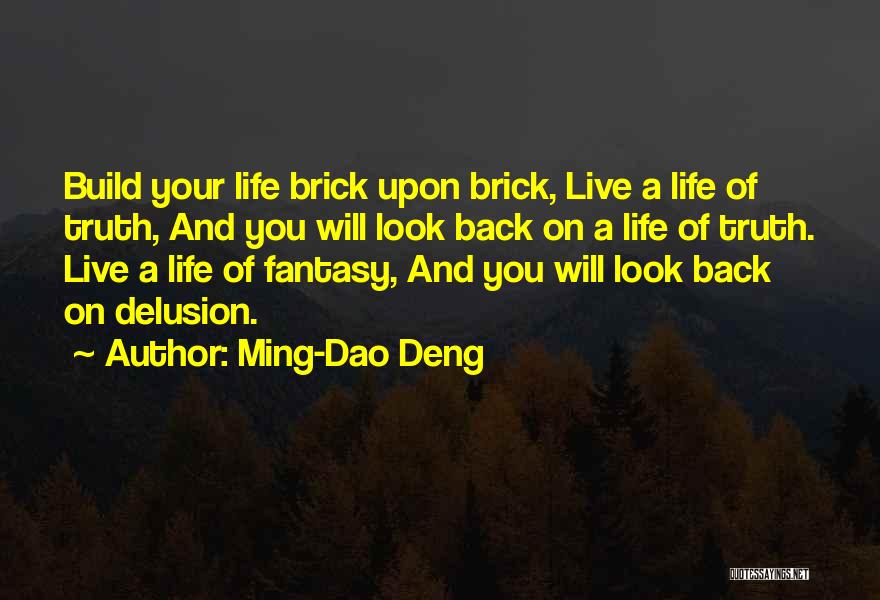 Ming-Dao Deng Quotes: Build Your Life Brick Upon Brick, Live A Life Of Truth, And You Will Look Back On A Life Of