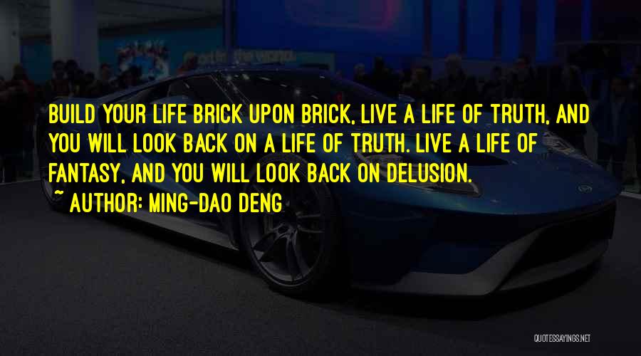 Ming-Dao Deng Quotes: Build Your Life Brick Upon Brick, Live A Life Of Truth, And You Will Look Back On A Life Of