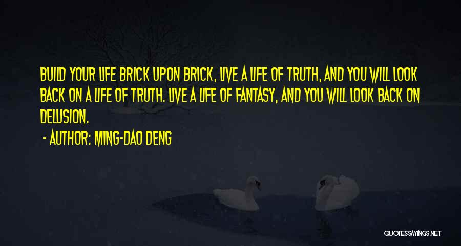 Ming-Dao Deng Quotes: Build Your Life Brick Upon Brick, Live A Life Of Truth, And You Will Look Back On A Life Of