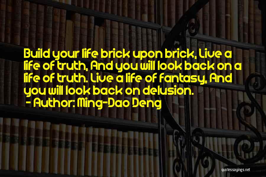 Ming-Dao Deng Quotes: Build Your Life Brick Upon Brick, Live A Life Of Truth, And You Will Look Back On A Life Of