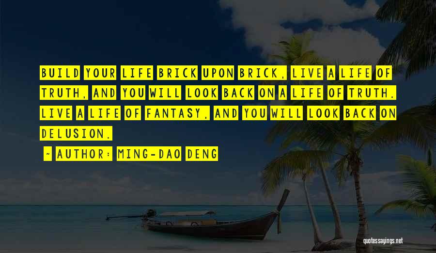 Ming-Dao Deng Quotes: Build Your Life Brick Upon Brick, Live A Life Of Truth, And You Will Look Back On A Life Of