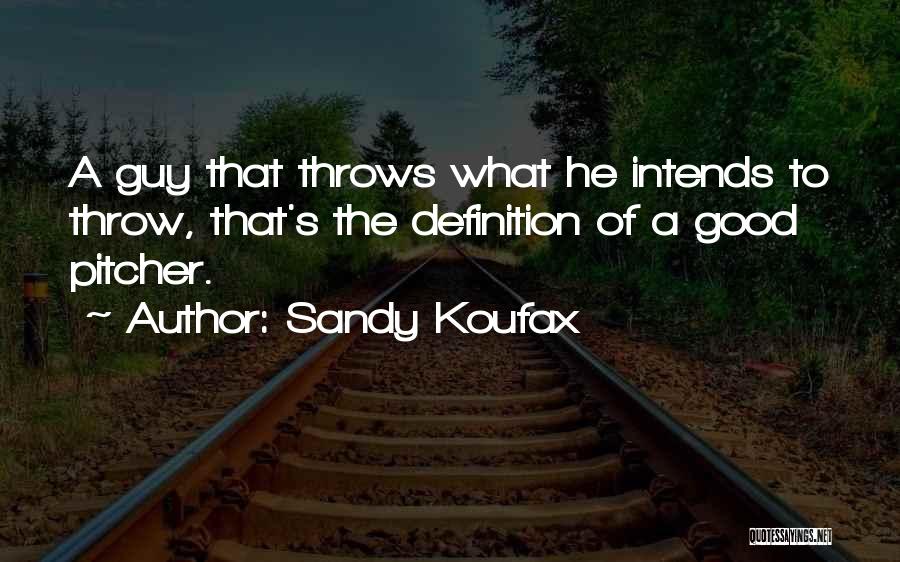 Sandy Koufax Quotes: A Guy That Throws What He Intends To Throw, That's The Definition Of A Good Pitcher.