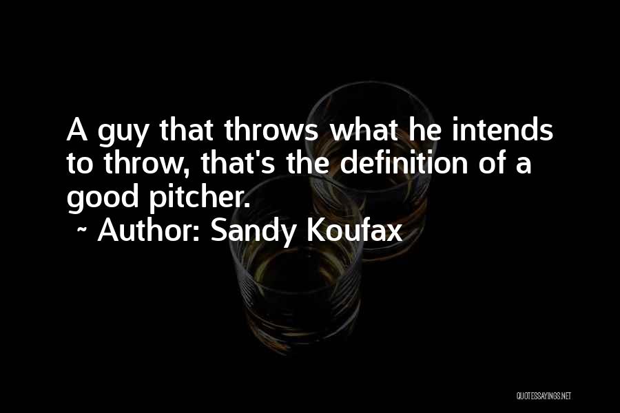 Sandy Koufax Quotes: A Guy That Throws What He Intends To Throw, That's The Definition Of A Good Pitcher.