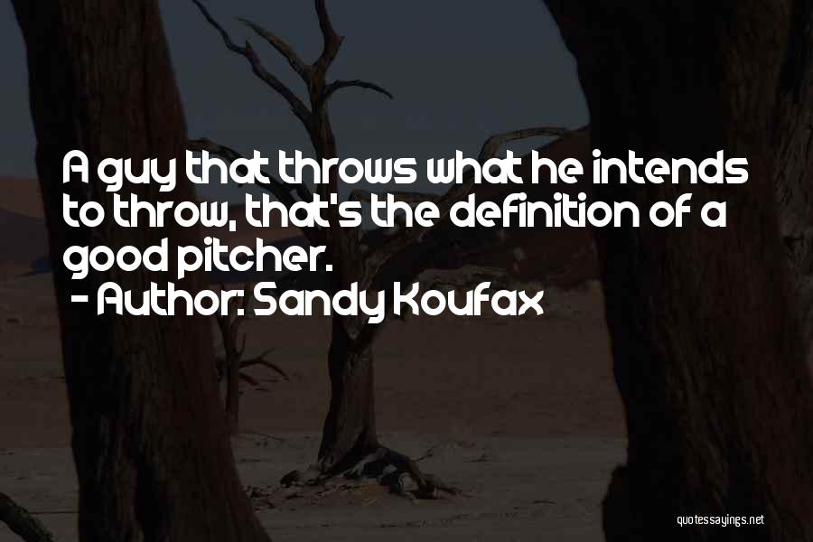 Sandy Koufax Quotes: A Guy That Throws What He Intends To Throw, That's The Definition Of A Good Pitcher.