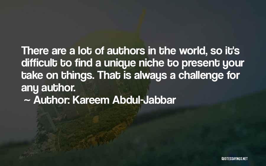 Kareem Abdul-Jabbar Quotes: There Are A Lot Of Authors In The World, So It's Difficult To Find A Unique Niche To Present Your