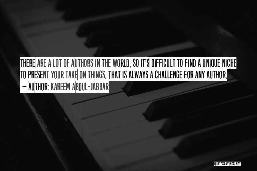 Kareem Abdul-Jabbar Quotes: There Are A Lot Of Authors In The World, So It's Difficult To Find A Unique Niche To Present Your