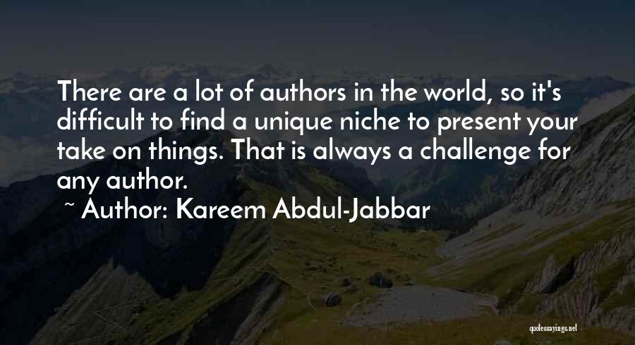 Kareem Abdul-Jabbar Quotes: There Are A Lot Of Authors In The World, So It's Difficult To Find A Unique Niche To Present Your