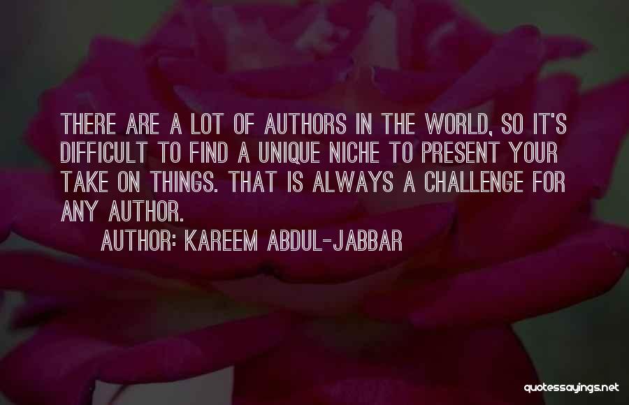 Kareem Abdul-Jabbar Quotes: There Are A Lot Of Authors In The World, So It's Difficult To Find A Unique Niche To Present Your