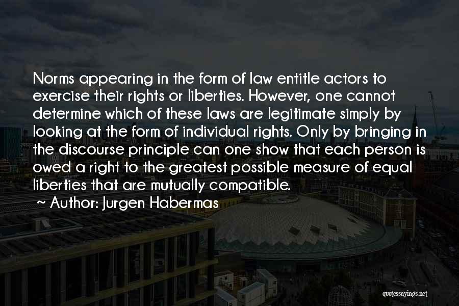 Jurgen Habermas Quotes: Norms Appearing In The Form Of Law Entitle Actors To Exercise Their Rights Or Liberties. However, One Cannot Determine Which