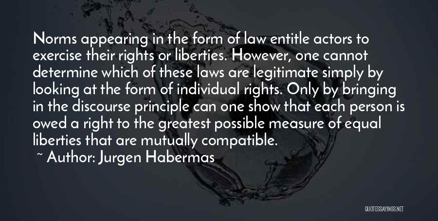 Jurgen Habermas Quotes: Norms Appearing In The Form Of Law Entitle Actors To Exercise Their Rights Or Liberties. However, One Cannot Determine Which