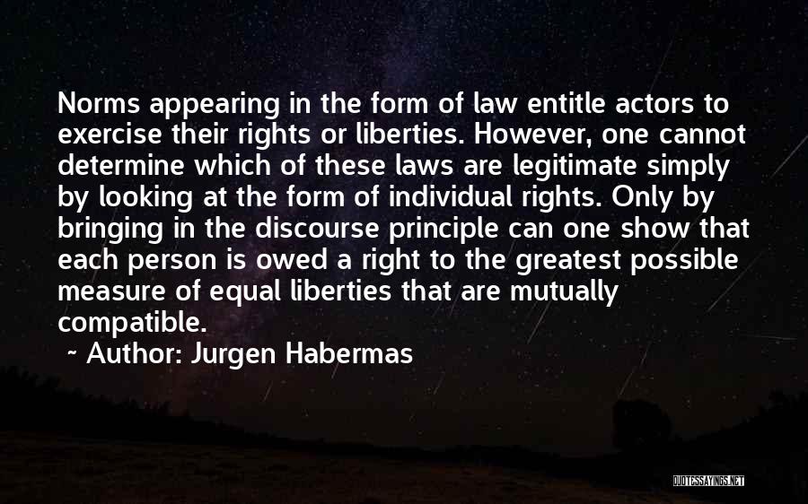 Jurgen Habermas Quotes: Norms Appearing In The Form Of Law Entitle Actors To Exercise Their Rights Or Liberties. However, One Cannot Determine Which