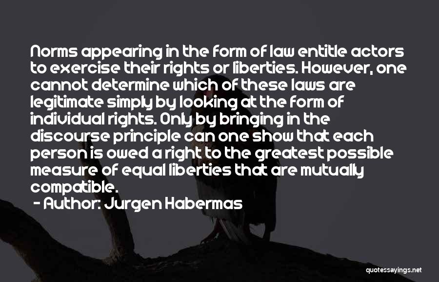 Jurgen Habermas Quotes: Norms Appearing In The Form Of Law Entitle Actors To Exercise Their Rights Or Liberties. However, One Cannot Determine Which