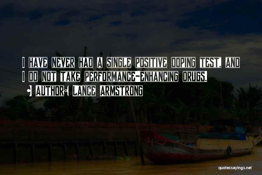 Lance Armstrong Quotes: I Have Never Had A Single Positive Doping Test, And I Do Not Take Performance-enhancing Drugs.