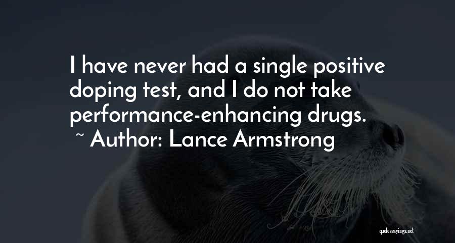 Lance Armstrong Quotes: I Have Never Had A Single Positive Doping Test, And I Do Not Take Performance-enhancing Drugs.