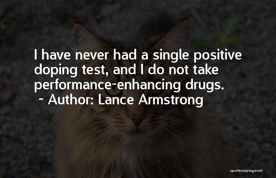 Lance Armstrong Quotes: I Have Never Had A Single Positive Doping Test, And I Do Not Take Performance-enhancing Drugs.
