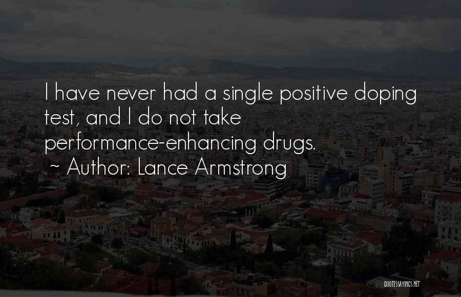 Lance Armstrong Quotes: I Have Never Had A Single Positive Doping Test, And I Do Not Take Performance-enhancing Drugs.