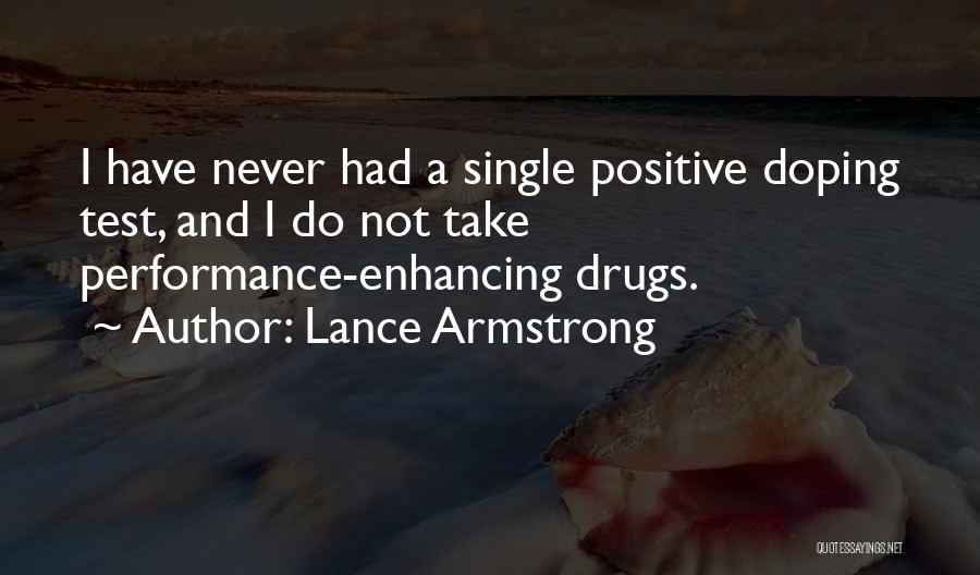 Lance Armstrong Quotes: I Have Never Had A Single Positive Doping Test, And I Do Not Take Performance-enhancing Drugs.