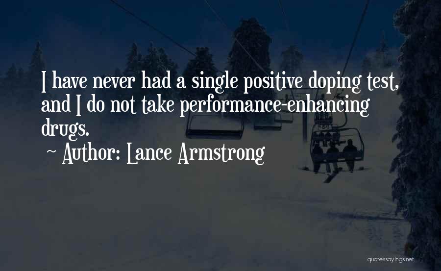 Lance Armstrong Quotes: I Have Never Had A Single Positive Doping Test, And I Do Not Take Performance-enhancing Drugs.