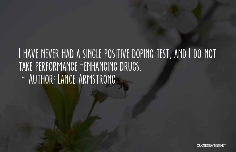 Lance Armstrong Quotes: I Have Never Had A Single Positive Doping Test, And I Do Not Take Performance-enhancing Drugs.