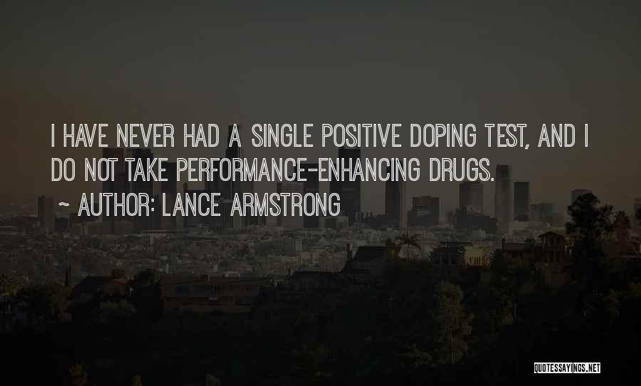 Lance Armstrong Quotes: I Have Never Had A Single Positive Doping Test, And I Do Not Take Performance-enhancing Drugs.