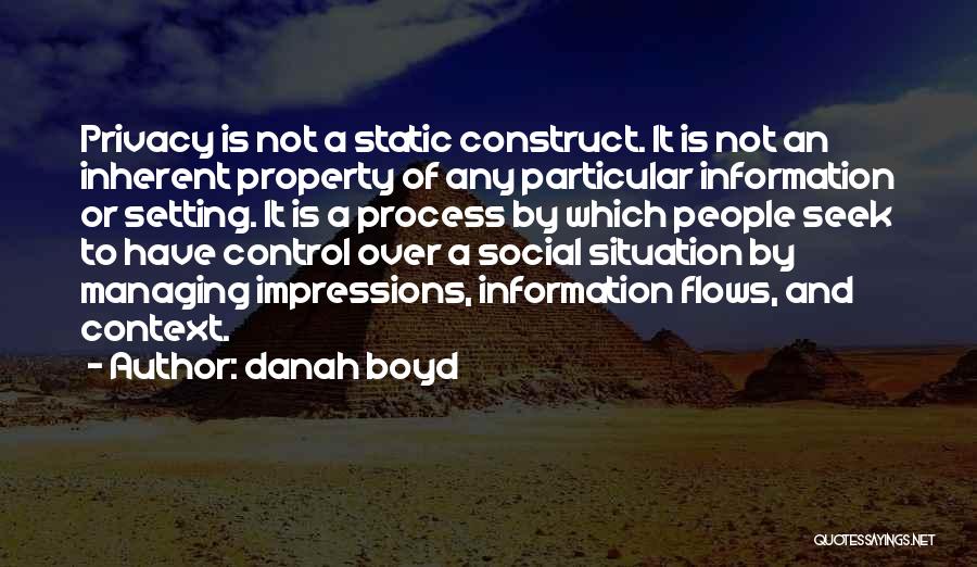 Danah Boyd Quotes: Privacy Is Not A Static Construct. It Is Not An Inherent Property Of Any Particular Information Or Setting. It Is