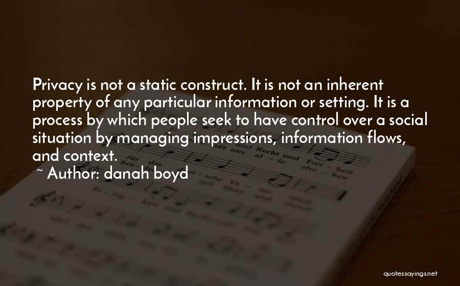 Danah Boyd Quotes: Privacy Is Not A Static Construct. It Is Not An Inherent Property Of Any Particular Information Or Setting. It Is