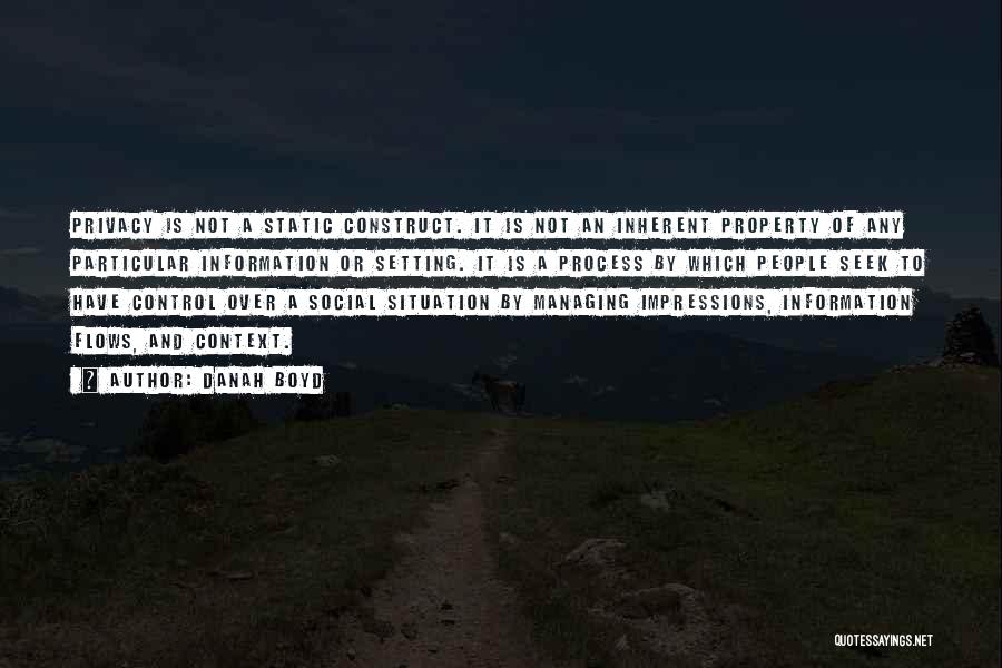 Danah Boyd Quotes: Privacy Is Not A Static Construct. It Is Not An Inherent Property Of Any Particular Information Or Setting. It Is