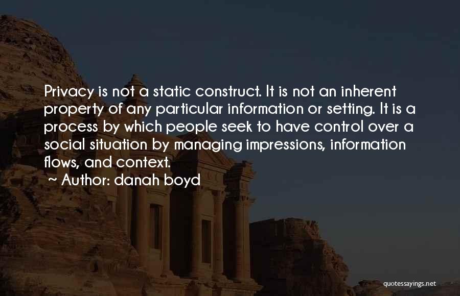 Danah Boyd Quotes: Privacy Is Not A Static Construct. It Is Not An Inherent Property Of Any Particular Information Or Setting. It Is