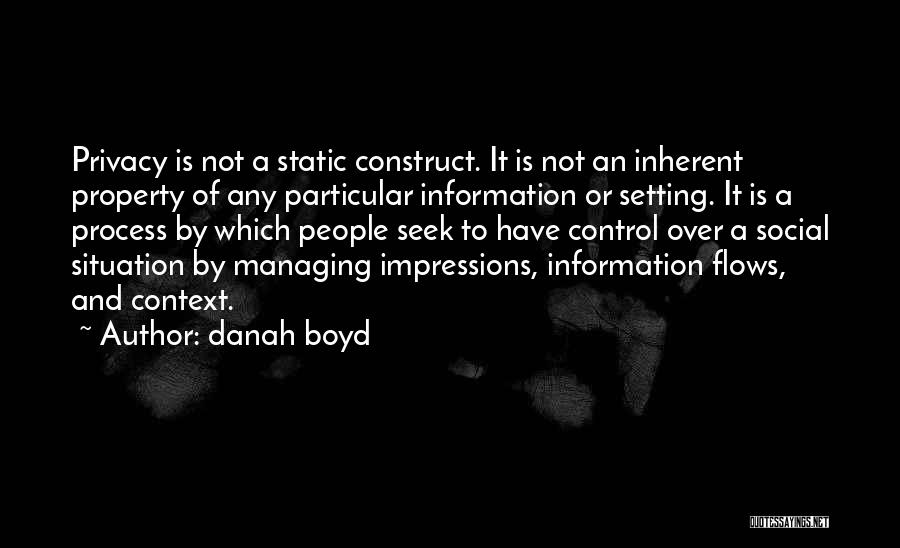 Danah Boyd Quotes: Privacy Is Not A Static Construct. It Is Not An Inherent Property Of Any Particular Information Or Setting. It Is