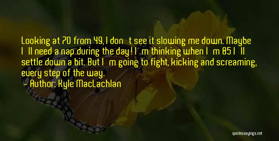 Kyle MacLachlan Quotes: Looking At 70 From 49, I Don't See It Slowing Me Down. Maybe I'll Need A Nap During The Day!