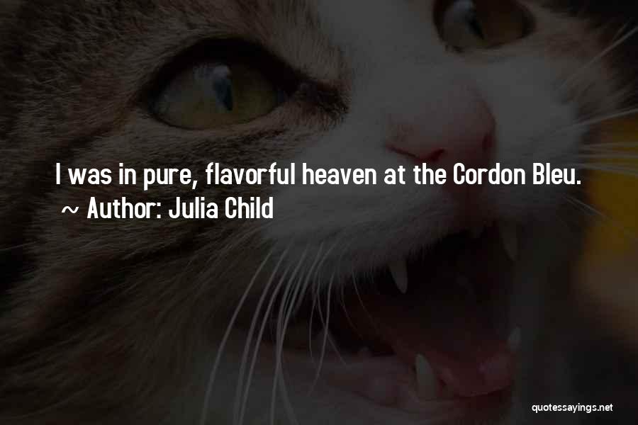 Julia Child Quotes: I Was In Pure, Flavorful Heaven At The Cordon Bleu.