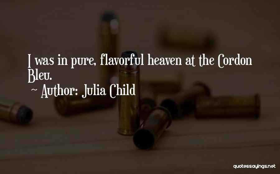 Julia Child Quotes: I Was In Pure, Flavorful Heaven At The Cordon Bleu.