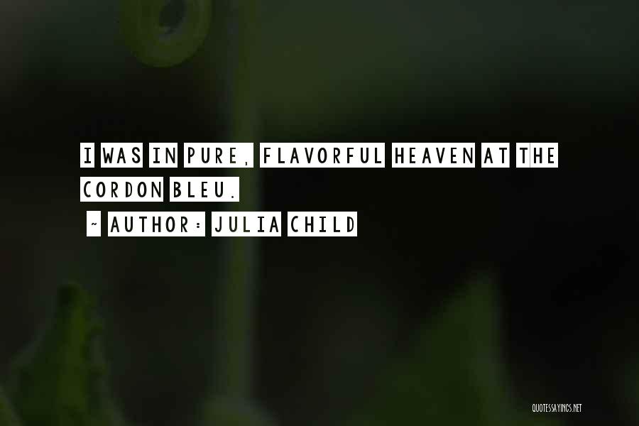Julia Child Quotes: I Was In Pure, Flavorful Heaven At The Cordon Bleu.
