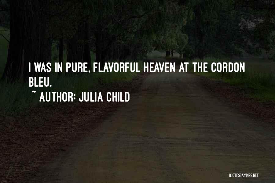 Julia Child Quotes: I Was In Pure, Flavorful Heaven At The Cordon Bleu.