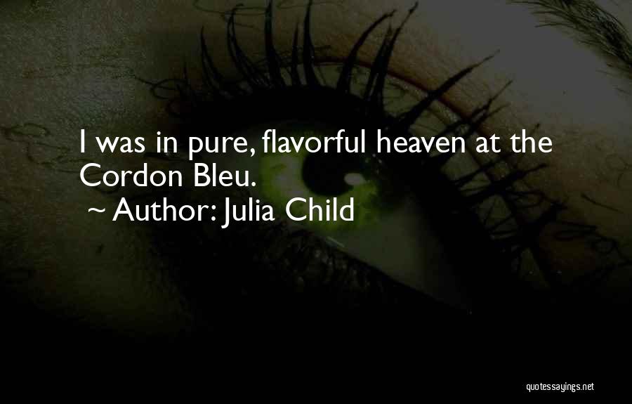 Julia Child Quotes: I Was In Pure, Flavorful Heaven At The Cordon Bleu.