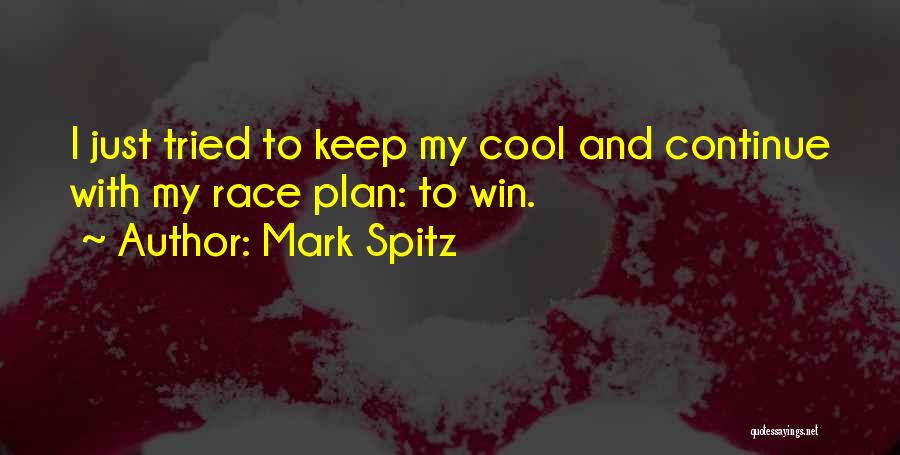 Mark Spitz Quotes: I Just Tried To Keep My Cool And Continue With My Race Plan: To Win.