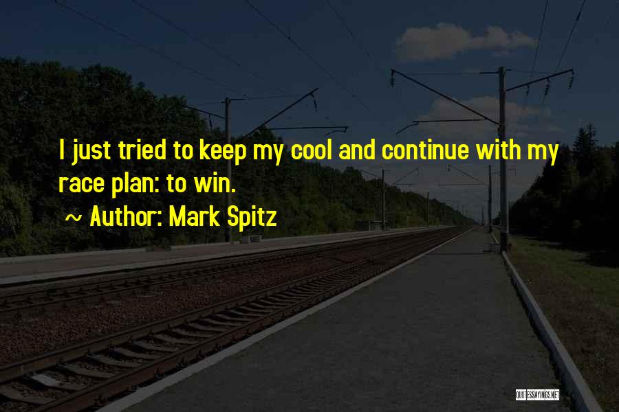 Mark Spitz Quotes: I Just Tried To Keep My Cool And Continue With My Race Plan: To Win.