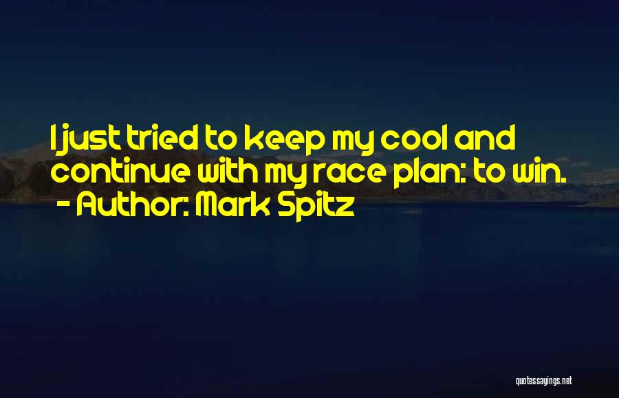 Mark Spitz Quotes: I Just Tried To Keep My Cool And Continue With My Race Plan: To Win.