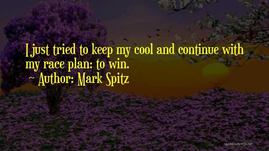 Mark Spitz Quotes: I Just Tried To Keep My Cool And Continue With My Race Plan: To Win.